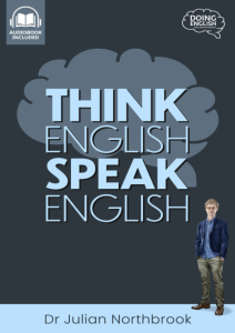 Think English, Speak English How to Stop Performing Mental Gymnastics Every Time You Speak English (Quick n Dirty English...